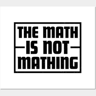 The Math is Not Mathing Posters and Art